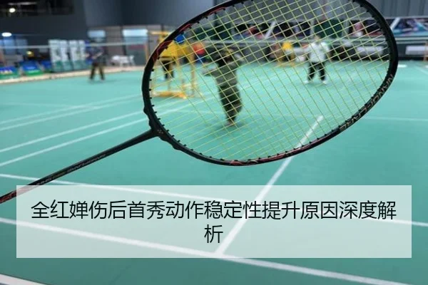 全红婵伤后首秀动作稳定性提升原因深度解析