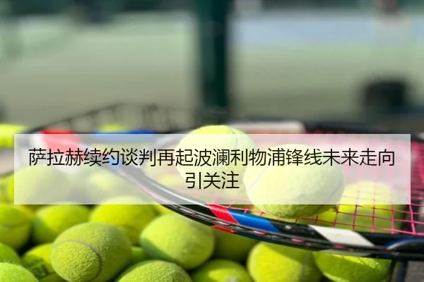萨拉赫续约谈判再起波澜利物浦锋线未来走向引关注