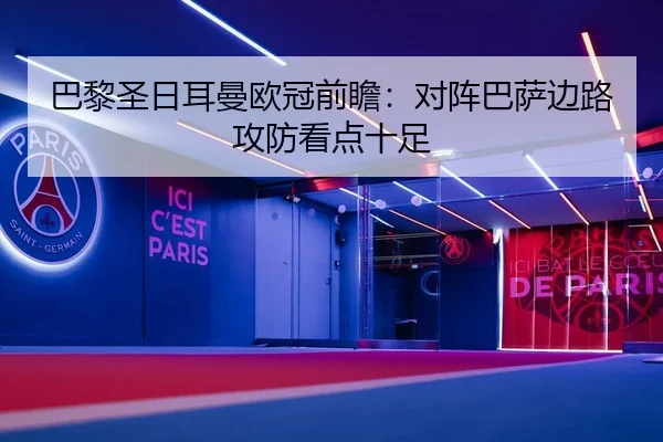 巴黎圣日耳曼欧冠前瞻：对阵巴萨边路攻防看点十足